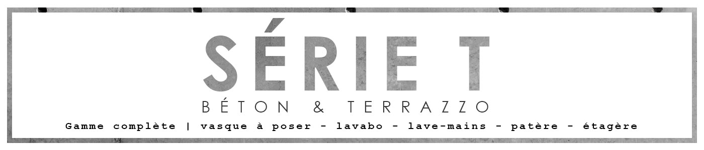 Série T - Béton & Terrazzo